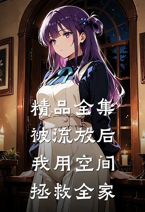 精品全集被流放后，我用空间拯救全家
