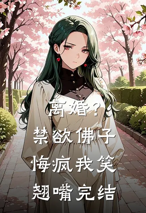 离婚？禁欲佛子悔疯，我笑翘嘴完结