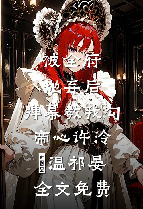 被全府抛弃后，弹幕教我勾帝心许泠玥温祁晏全文免费