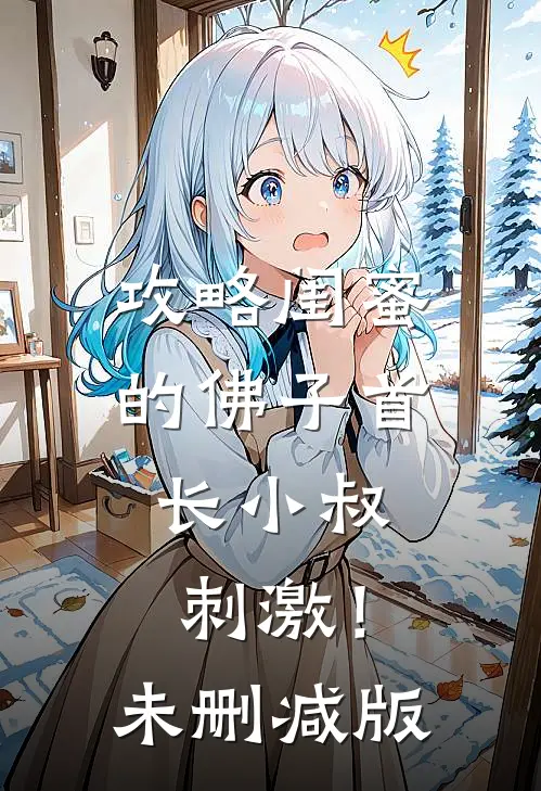 攻略闺蜜的佛子首长小叔，刺激！未删减版