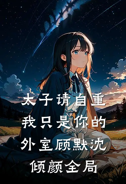 《太子请自重，我只是你的外室》顾默沈倾颜全局