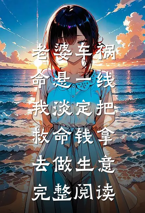 老婆车祸命悬一线，我淡定把救命钱拿去做生意完整阅读