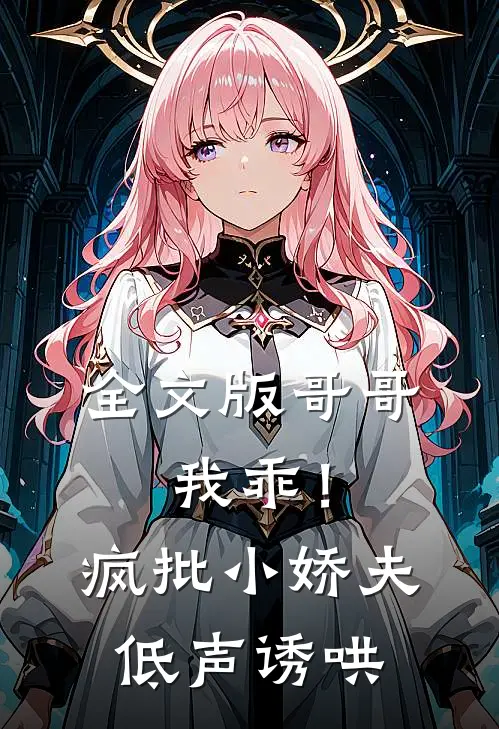 全文版哥哥，我乖！疯批小娇夫低声诱哄