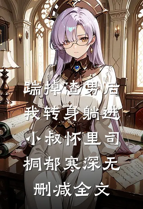 踹掉渣男后，我转身躺进小叔怀里司桐郁寒深无删减全文