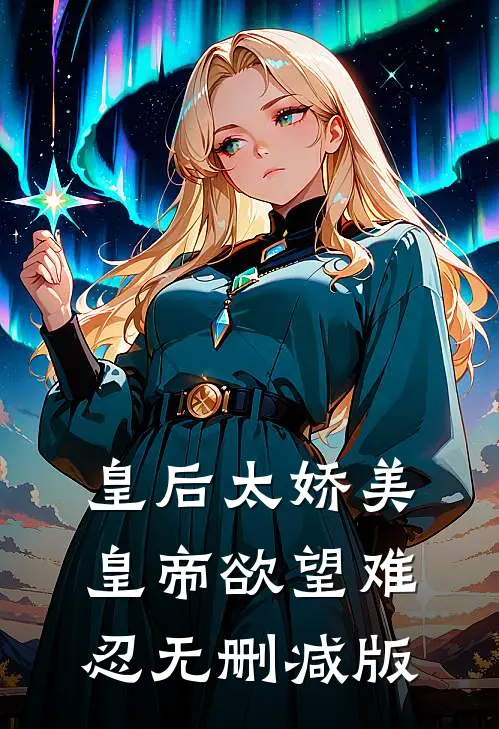 皇后太娇美，皇帝欲望难忍无删减版