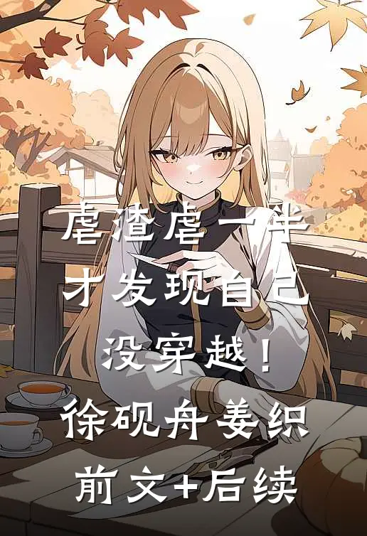 虐渣虐一半，才发现自己没穿越！徐砚舟姜织前文+后续