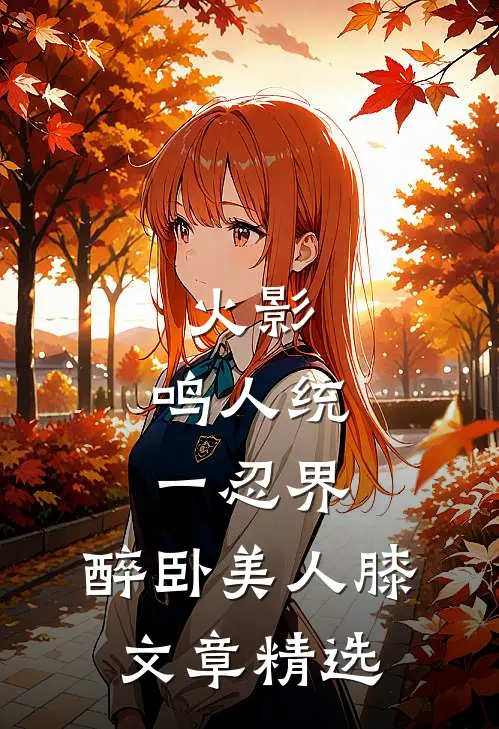 火影：鸣人统一忍界，醉卧美人膝文章精选