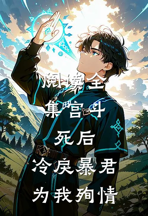 阅读全集宫斗：死后，冷戾暴君为我殉情