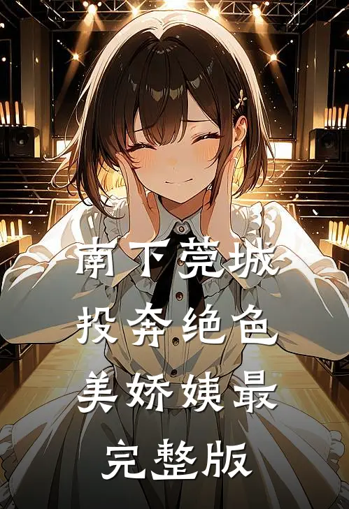南下莞城，投奔绝色美娇姨最完整版