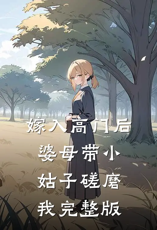 嫁入高门后，婆母带小姑子磋磨我完整版