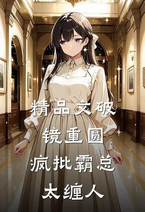 精品文破镜重圆：疯批霸总太缠人