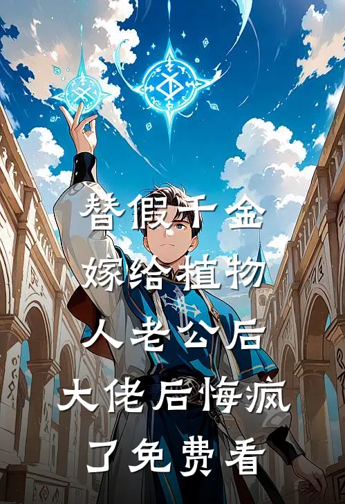 替假千金嫁给植物人老公后，大佬后悔疯了免费看