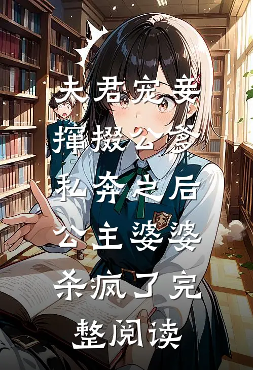 夫君宠妾撺掇公爹私奔之后，公主婆婆杀疯了完整阅读