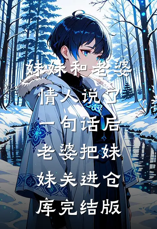 妹妹和老婆情人说了一句话后，老婆把妹妹关进仓库完结版