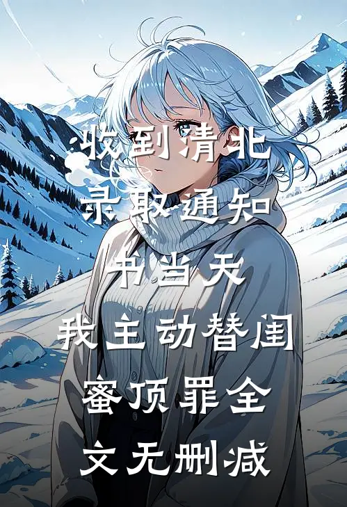 收到清北录取通知书当天，我主动替闺蜜顶罪全文无删减