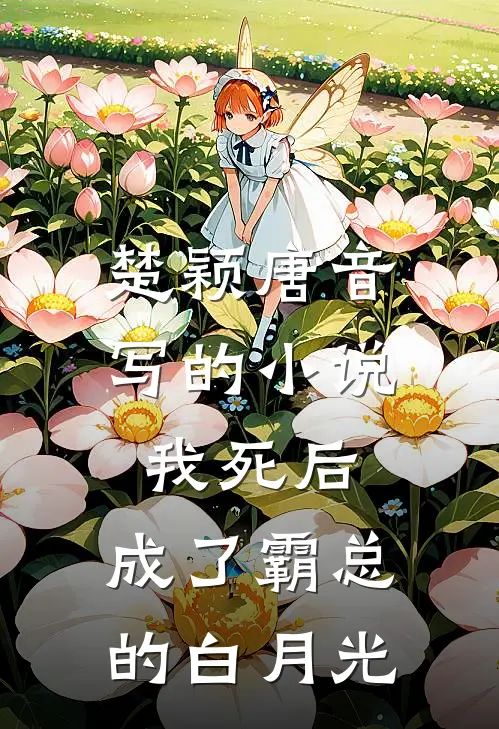 楚颖唐音写的小说我死后，成了霸总的白月光