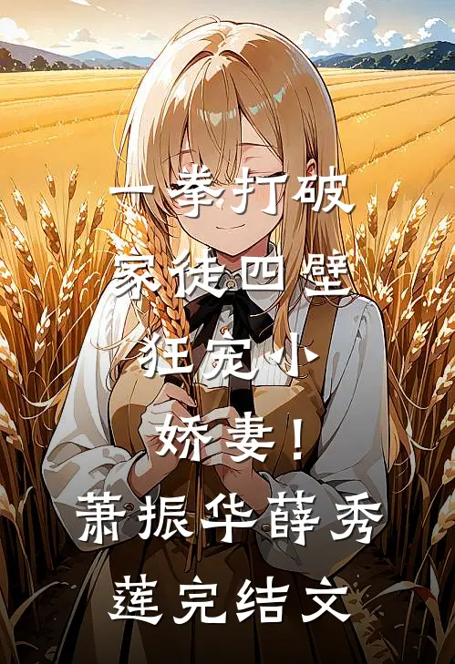 一拳打破家徒四壁，狂宠小娇妻！萧振华薛秀莲完结文