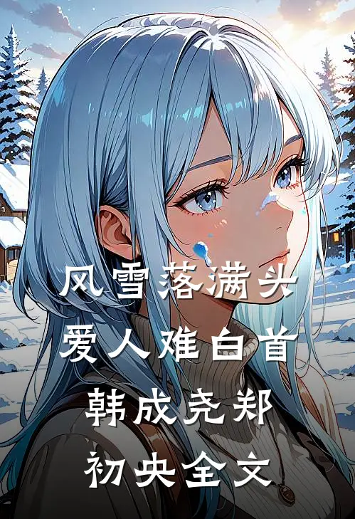 风雪落满头，爱人难白首韩成尧郑初央全文