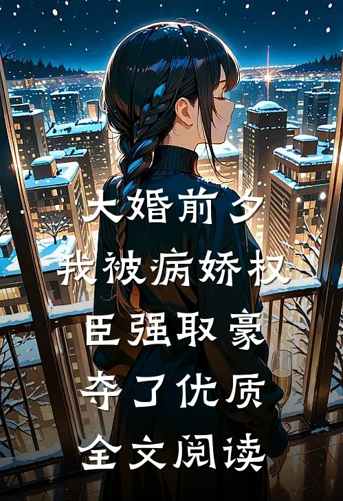 大婚前夕，我被病娇权臣强取豪夺了优质全文阅读