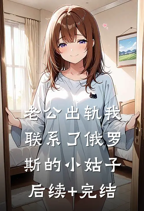 老公出轨我联系了俄罗斯的小姑子后续+完结