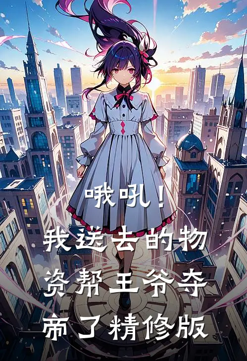 哦吼！我送去的物资帮王爷夺帝了精修版