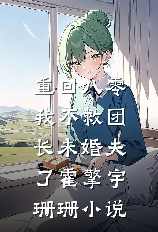 重回八零，我不救团长未婚夫了霍擎宇珊珊小说
