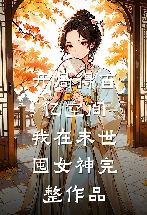 开局得百亿空间，我在末世囤女神完整作品