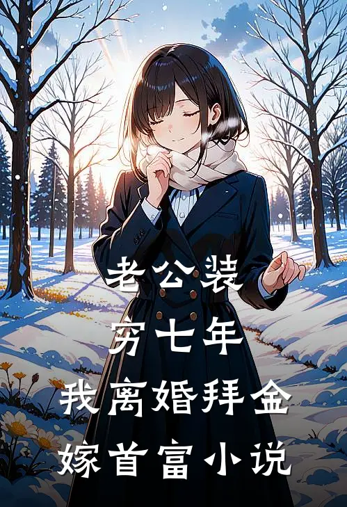 老公装穷七年，我离婚拜金嫁首富小说