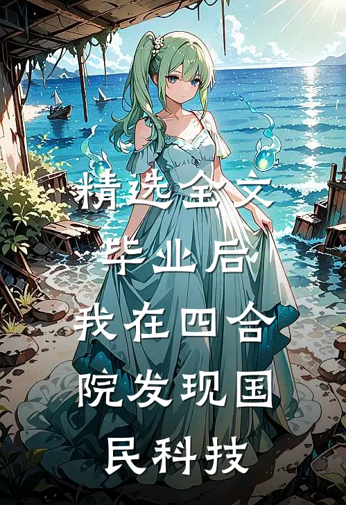 精选全文毕业后，我在四合院发现国民科技