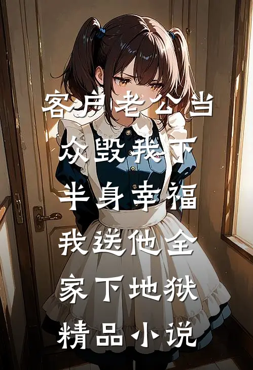 客户老公当众毁我下半身幸福，我送他全家下地狱精品小说