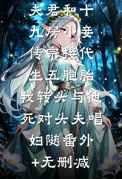 夫君和十九房小妾传宗接代生五胞胎，我转头与他死对头夫唱妇随番外+无删减
