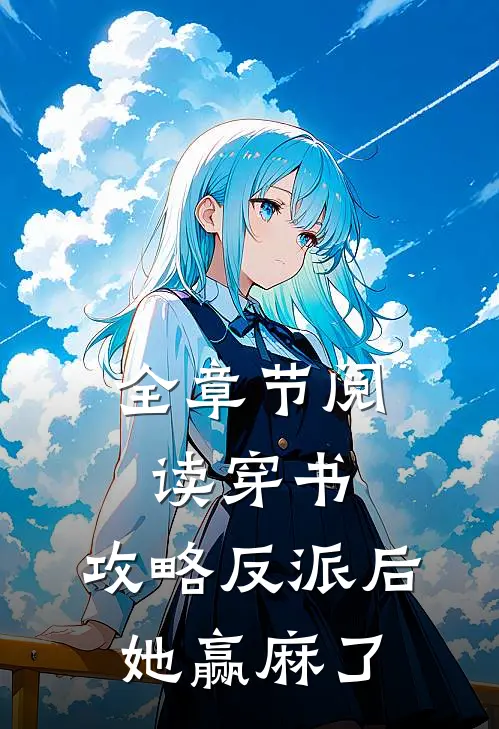 全章节阅读穿书：攻略反派后，她赢麻了