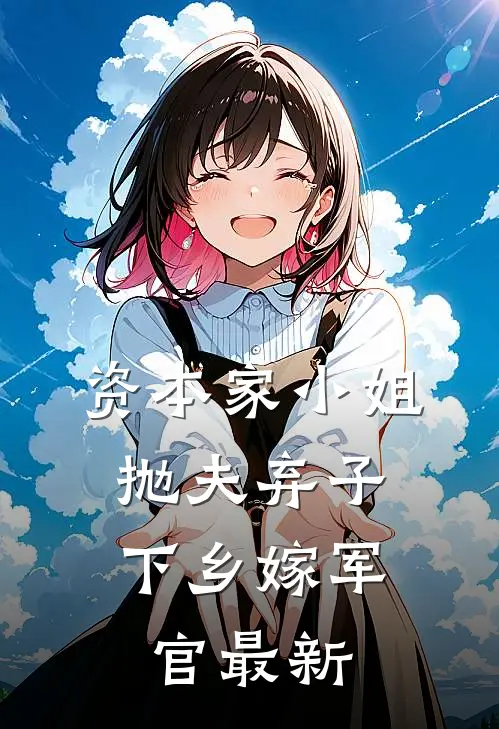 资本家小姐抛夫弃子，下乡嫁军官最新
