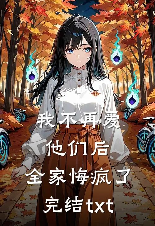 我不再爱他们后，全家悔疯了完结txt