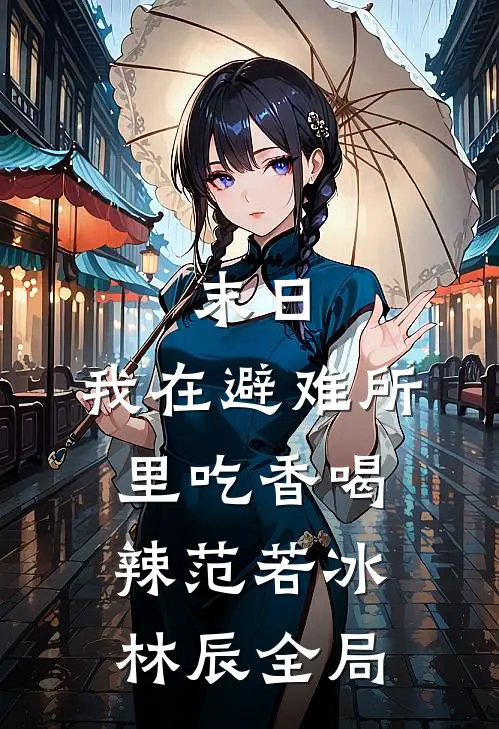 末日：我在避难所里吃香喝辣范若冰林辰全局