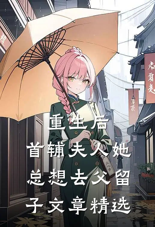 重生后，首辅夫人她总想去父留子文章精选
