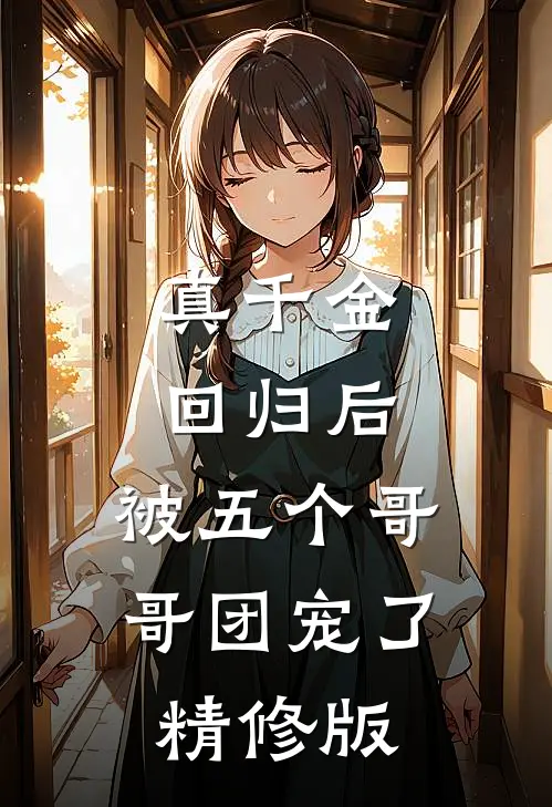 真千金回归后，被五个哥哥团宠了精修版