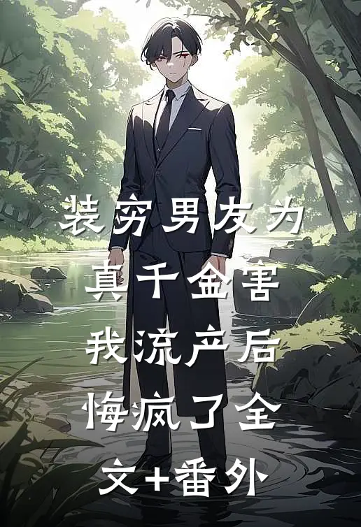 装穷男友为真千金害我流产后，悔疯了全文+番外