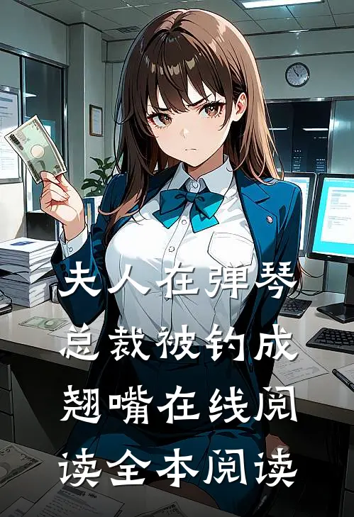 夫人在弹琴，总裁被钓成翘嘴在线阅读全本阅读
