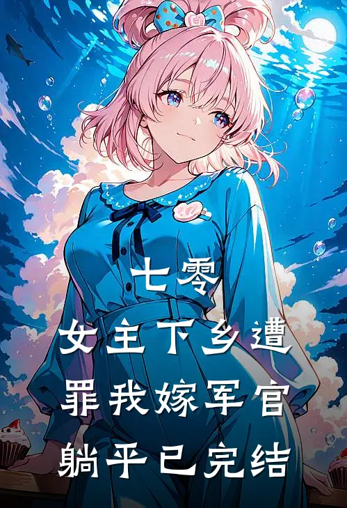 七零：女主下乡遭罪我嫁军官躺平已完结