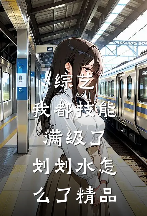 综艺：我都技能满级了，划划水怎么了精品