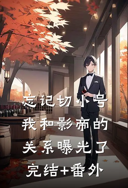 忘记切小号，我和影帝的关系曝光了完结+番外