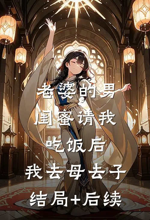 老婆的男闺蜜请我吃饭后，我去母去子结局+后续