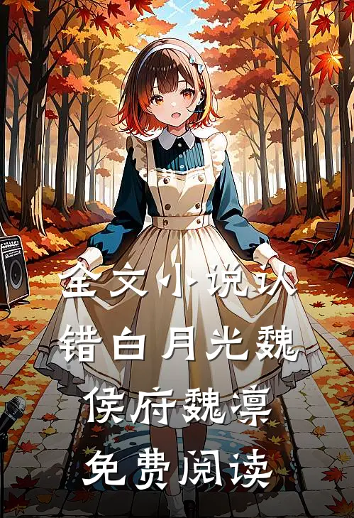 全文小说认错白月光魏侯府魏凛免费阅读