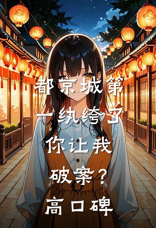 都京城第一纨绔了，你让我破案？高口碑