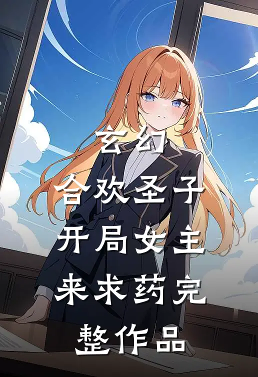 玄幻：合欢圣子，开局女主来求药完整作品