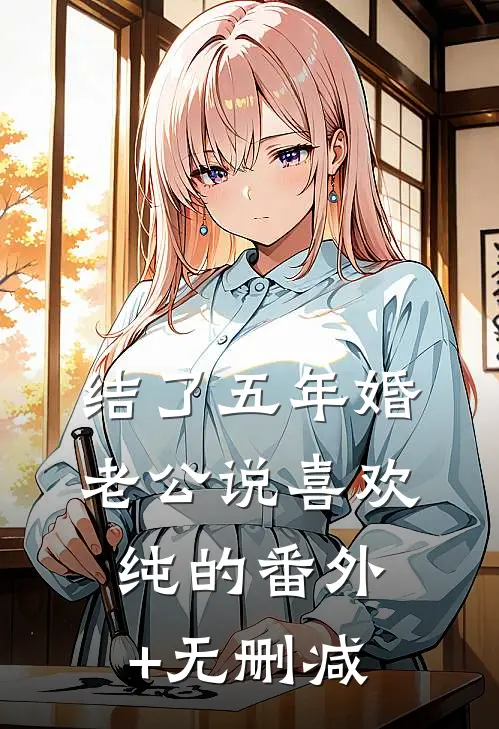 结了五年婚，老公说喜欢纯的番外+无删减