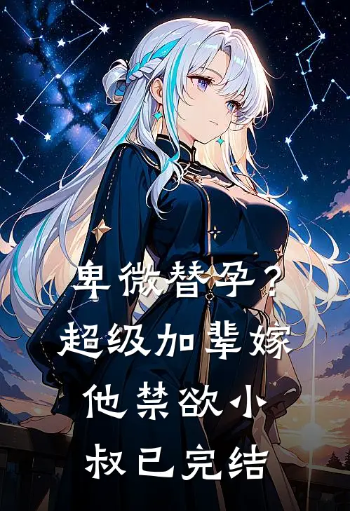 卑微替孕？超级加辈嫁他禁欲小叔已完结