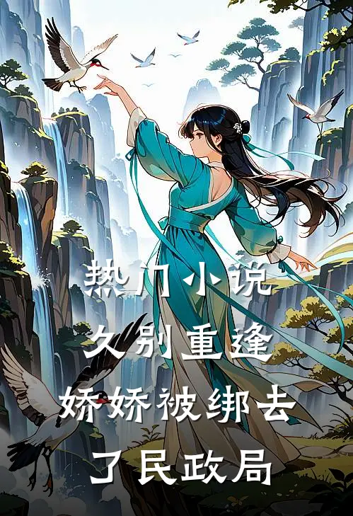 热门小说久别重逢：娇娇被绑去了民政局