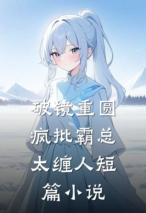 破镜重圆：疯批霸总太缠人短篇小说